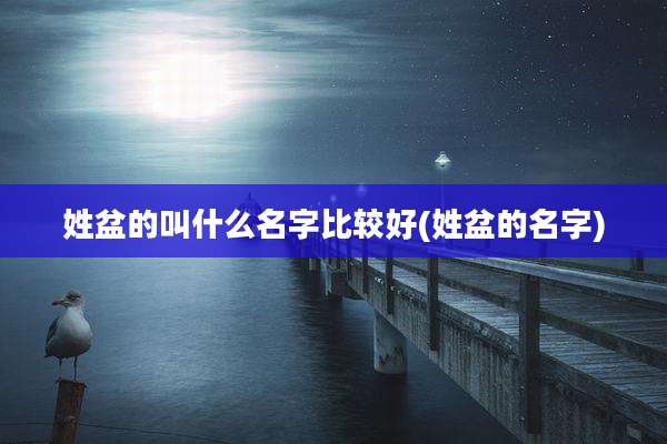 姓盆的叫什么名字比较好(姓盆的名字)