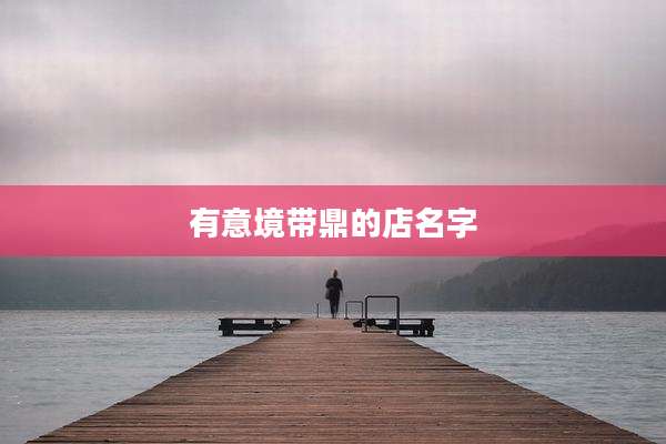 有意境带鼎的店名字