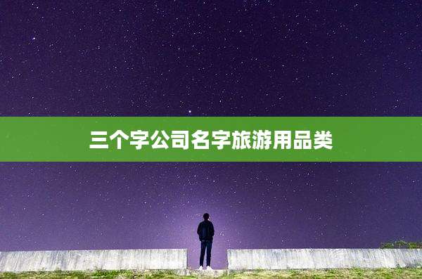 三个字公司名字旅游用品类