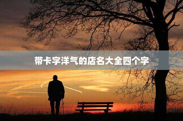 带卡字洋气的店名大全四个字