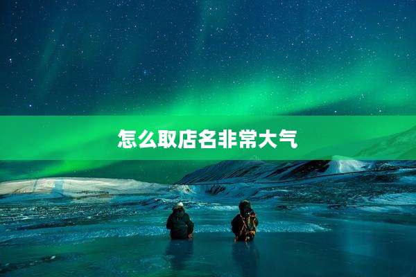 怎么取店名非常大气