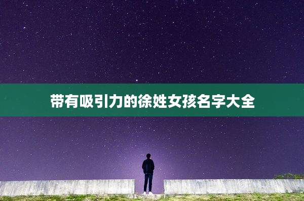 带有吸引力的徐姓女孩名字大全