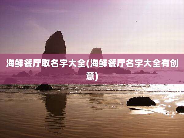 海鲜餐厅取名字大全(海鲜餐厅名字大全有创意)