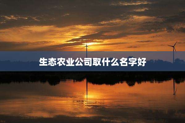 生态农业公司取什么名字好
