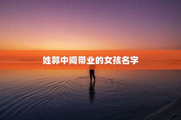 姓郭中间带业的女孩名字