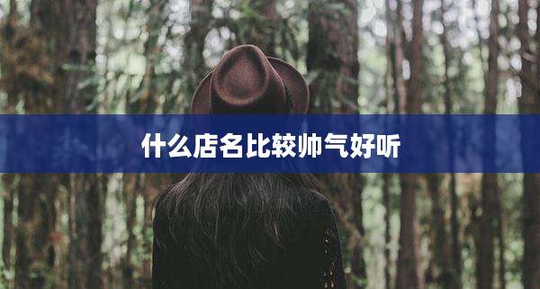 什么店名比较帅气好听