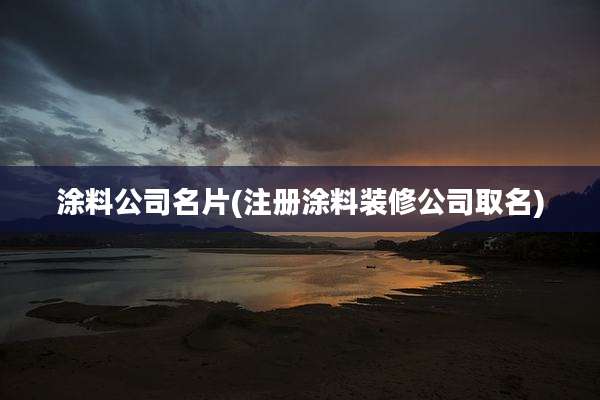 涂料公司名片(注册涂料装修公司取名)