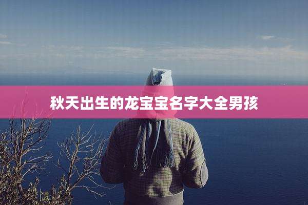 秋天出生的龙宝宝名字大全男孩