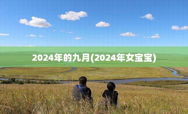 2024年的九月(2024年女宝宝)