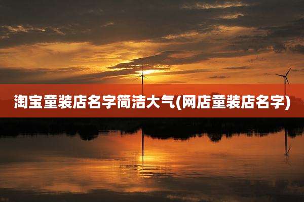 淘宝童装店名字简洁大气(网店童装店名字)