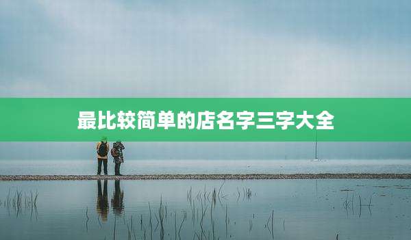 最比较简单的店名字三字大全