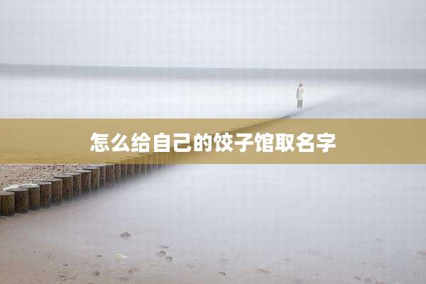 怎么给自己的饺子馆取名字
