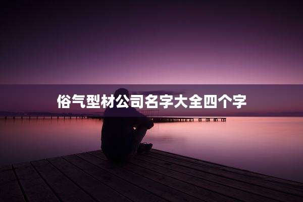 俗气型材公司名字大全四个字