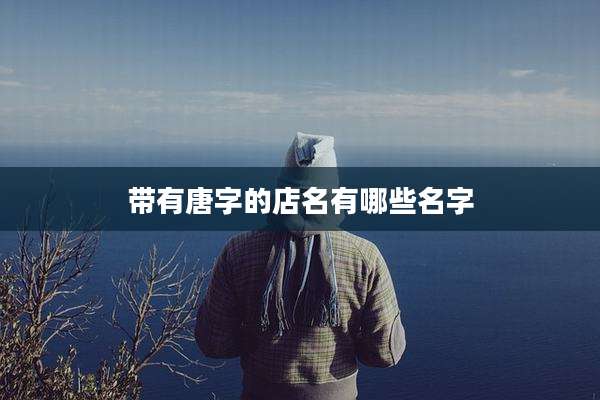 带有唐字的店名有哪些名字