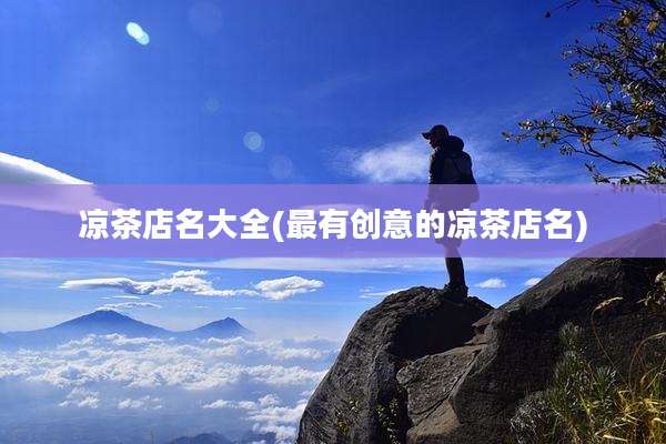 凉茶店名大全(最有创意的凉茶店名)