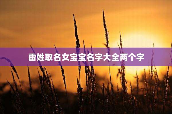 雷姓取名女宝宝名字大全两个字