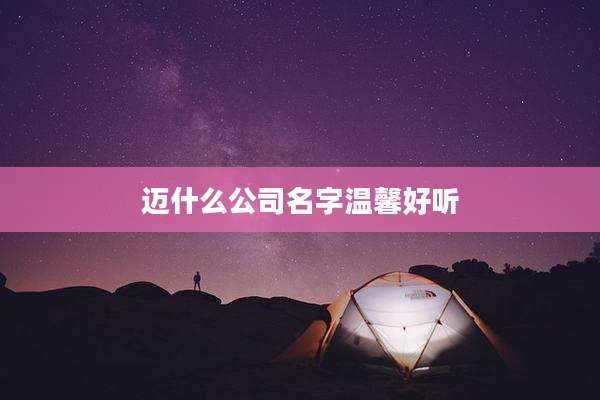 迈什么公司名字温馨好听