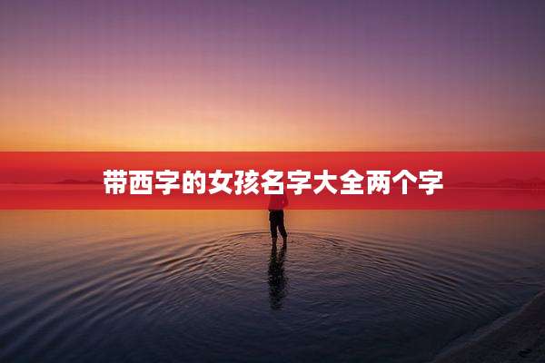 带西字的女孩名字大全两个字