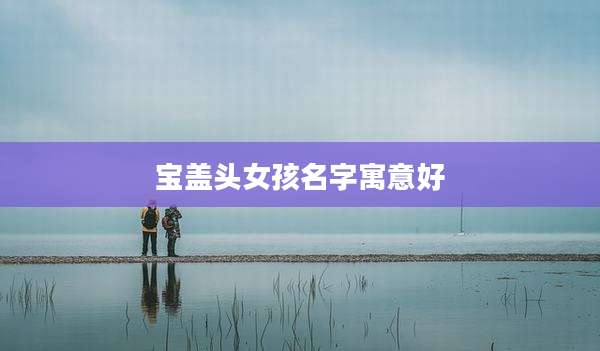 宝盖头女孩名字寓意好