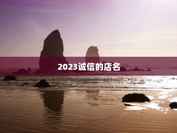 2023诚信的店名