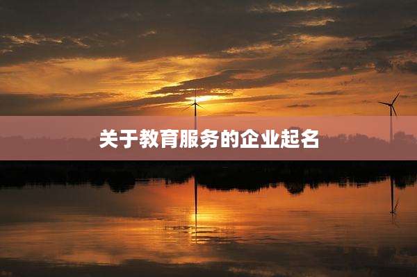 关于教育服务的企业起名