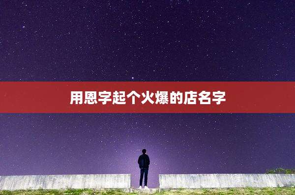 用恩字起个火爆的店名字