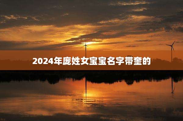 2024年庞姓女宝宝名字带奎的