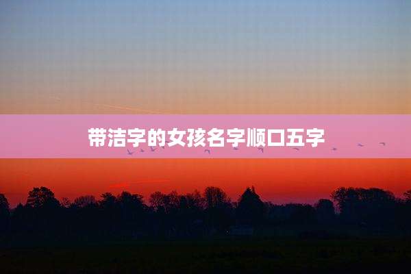 带洁字的女孩名字顺口五字