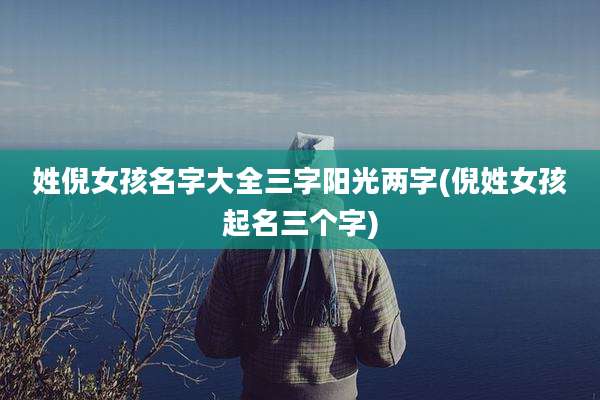 姓倪女孩名字大全三字阳光两字(倪姓女孩起名三个字)