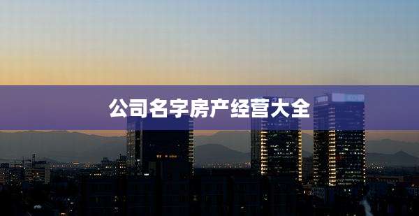 公司名字房产经营大全