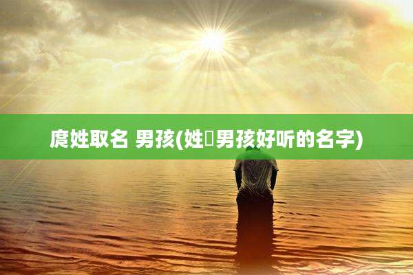 庹姓取名 男孩(姓禤男孩好听的名字)