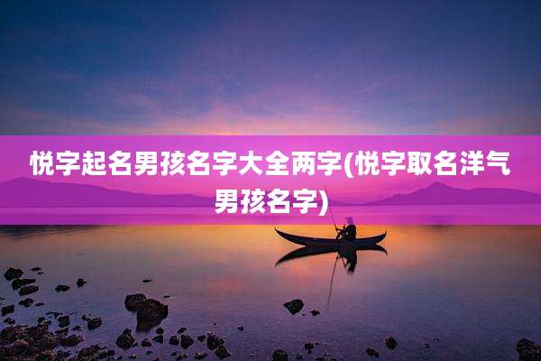 悦字起名男孩名字大全两字(悦字取名洋气男孩名字)