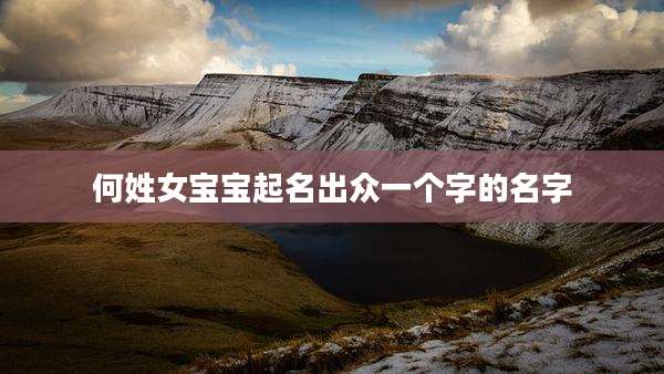 何姓女宝宝起名出众一个字的名字