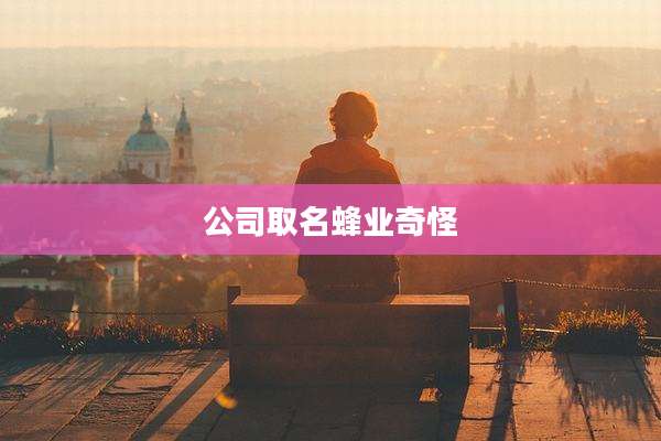 公司取名蜂业奇怪