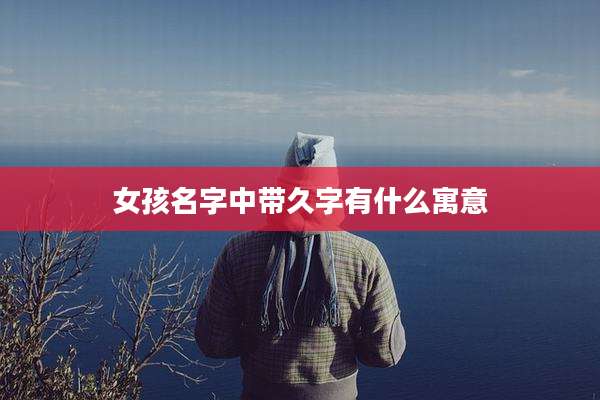 女孩名字中带久字有什么寓意