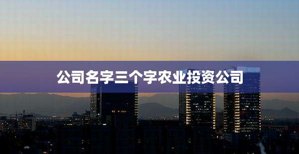 公司名字三个字农业投资公司