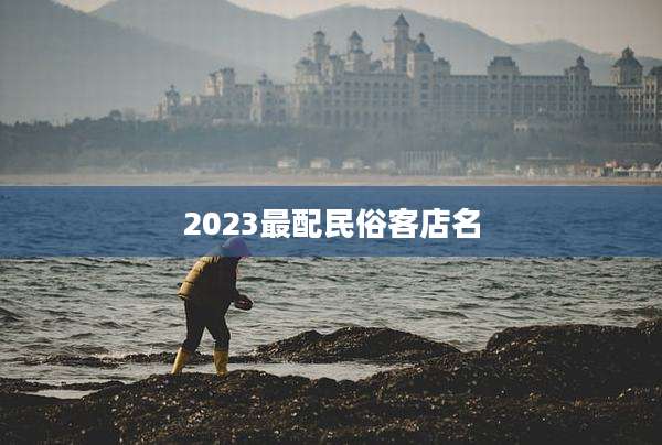 2023最配民俗客店名