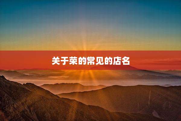关于荣的常见的店名