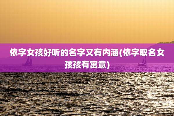 依字女孩好听的名字又有内涵(依字取名女孩孩有寓意)