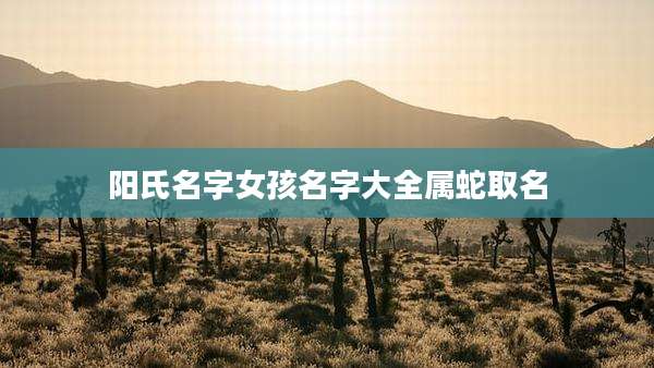 阳氏名字女孩名字大全属蛇取名