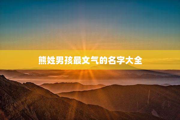 熊姓男孩最文气的名字大全