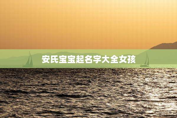 安氏宝宝起名字大全女孩