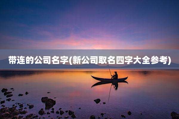 带连的公司名字(新公司取名四字大全参考)
