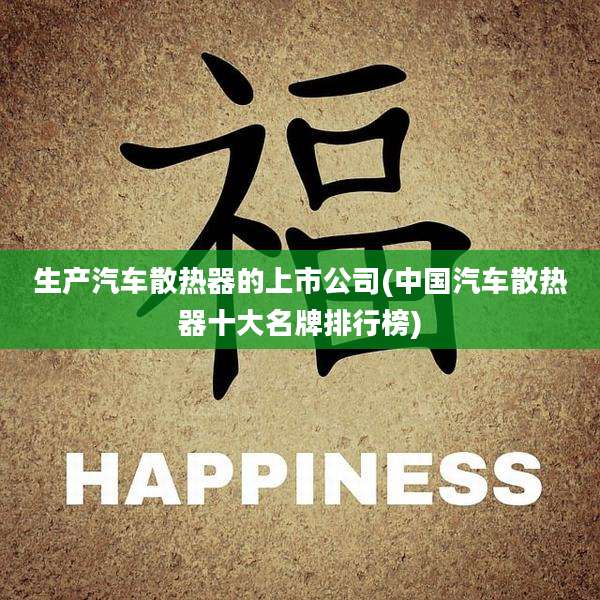 生产汽车散热器的上市公司(中国汽车散热器十大名牌排行榜)
