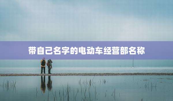 带自己名字的电动车经营部名称