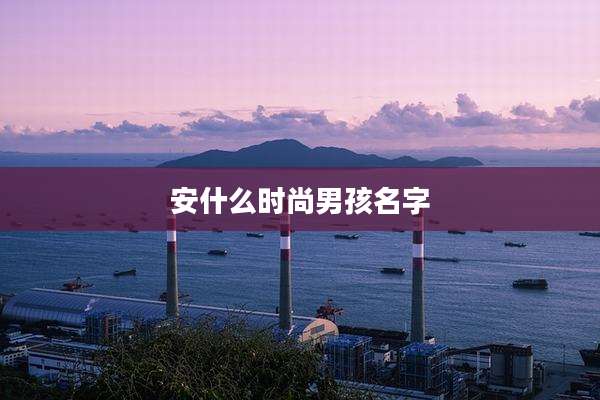 安什么时尚男孩名字