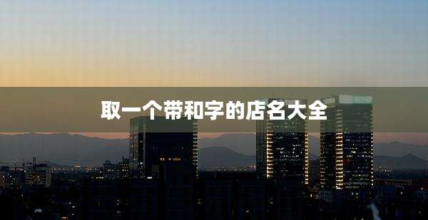 取一个带和字的店名大全