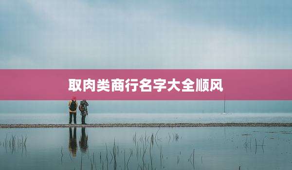 取肉类商行名字大全顺风