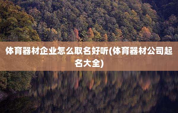 体育器材企业怎么取名好听(体育器材公司起名大全)