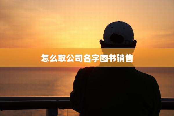怎么取公司名字图书销售